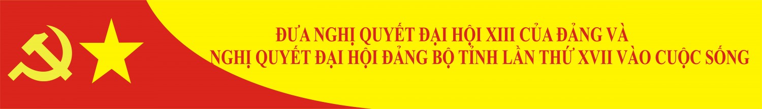 ĐƯA NGHỊ QUYẾT ĐẠI HỘI XIII CỦA ĐẢNG VÀ NGHỊ QUYẾT ĐẠI HỘI ĐẢNG BỘ TỈNH LẦN THỨ XVI